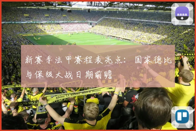 新赛季法甲赛程表亮点：国家德比与保级大战日期前瞻